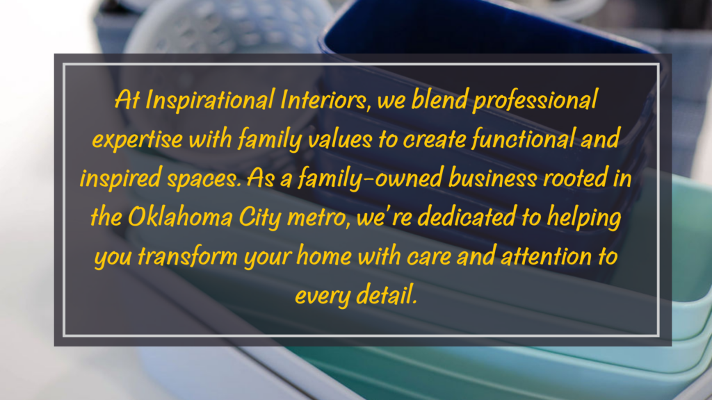 At Inspirational Interiors, we blend professional expertise with family values to create functional and inspired spaces. As a family-owned business rooted in the Oklahoma City metro, we're dedicated to helping you transform your home with care and attention to every detail.